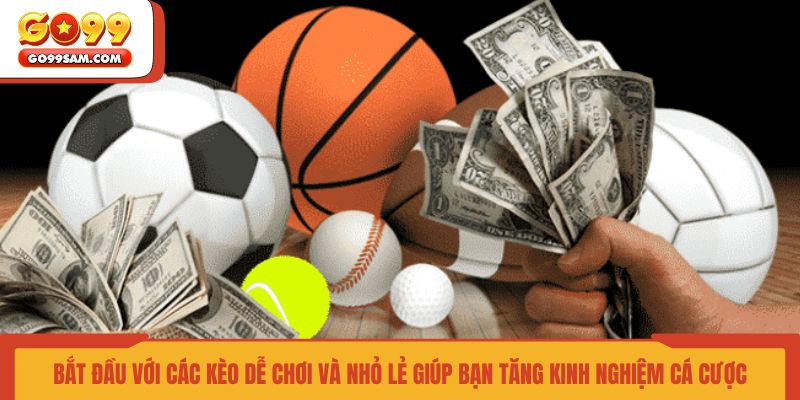 bat-dau-voi-cac-keo-de-choi-va-nho-le-giup-ban-tang-kinh-nghiem-ca-cuoc