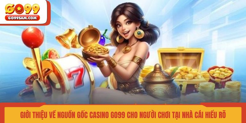 gioi-thieu-ve-nguon-goc-casino-go99-cho-nguoi-choi-tai-nha-cai-hieu-ro