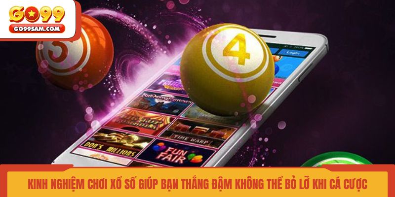 kinh-nghiem-choi-xo-so-giup-ban-thang-dam-khong-the-bo-lo-khi-ca-cuoc
