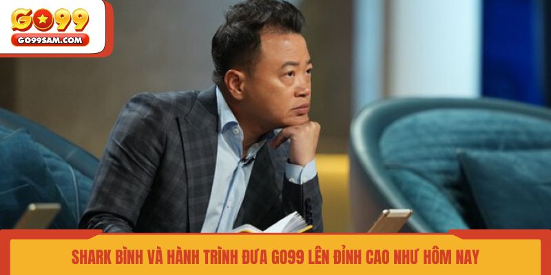 shark-binh-va-hanh-trinh-dua-go99-len-dinh-cao-nhu-hom-nay